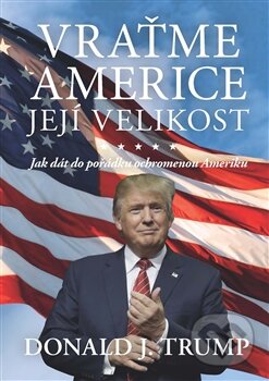 Kniha: Vraťme Americe její velikost! (Donald J. Trump). Alpha book, 2016 Kniha: Vraťme Americe její velikost! (Donald J. Trump). Alpha book, 2016
