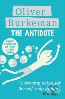Kniha: The Antidote (Oliver Burkeman). Canongate Books, 2013 Kniha: The Antidote (Oliver Burkeman). Canongate Books, 2013