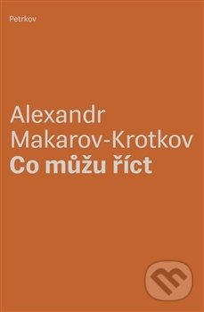 Kniha: Co můžu říct (Alexandr Makarov-Krotkov). Petrkov, 2015 Kniha: Co můžu říct (Alexandr Makarov-Krotkov). Petrkov, 2015