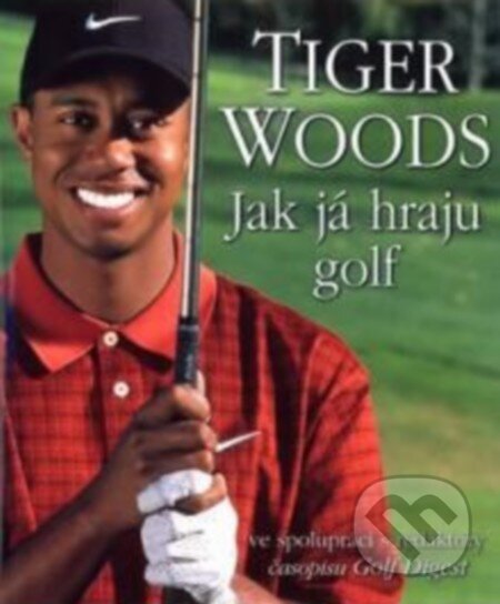 Kniha: Jak já hraju golf (Tiger Woods). Pragma, 2003 Kniha: Jak já hraju golf (Tiger Woods). Pragma, 2003