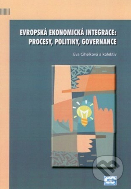Kniha: Evropská ekonomická integrace: procesy, politiky, governance (Eva Cihelková a kolektiv). , 2012 Kniha: Evropská ekonomická integrace: procesy, politiky, governance (Eva Cihelková a kolektiv). , 2012