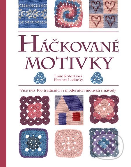 Kniha: Háčkované motivky (Heather Lodinsky a Luise Robertsová). Slovart CZ, 2016 Kniha: Háčkované motivky (Heather Lodinsky a Luise Robertsová). Slovart CZ, 2016