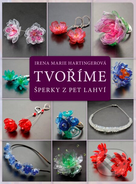 Kniha: Tvoříme šperky z PET lahví (Irena Marie Hartingerová). CPRESS, 2016 Kniha: Tvoříme šperky z PET lahví (Irena Marie Hartingerová). CPRESS, 2016