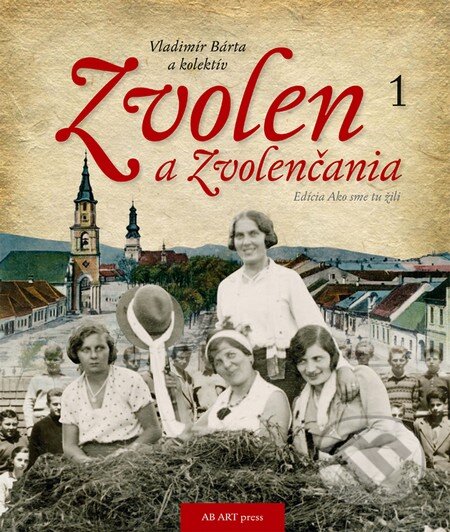 Kniha: Zvolen a Zvolenčania 1 (Vladimír Bárta). AB ART press, 2016 Kniha: Zvolen a Zvolenčania 1 (Vladimír Bárta). AB ART press, 2016