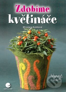 Kniha: Zdobíme květináče (Kubišová Miroslava). Grada, 2016 Kniha: Zdobíme květináče (Kubišová Miroslava). Grada, 2016