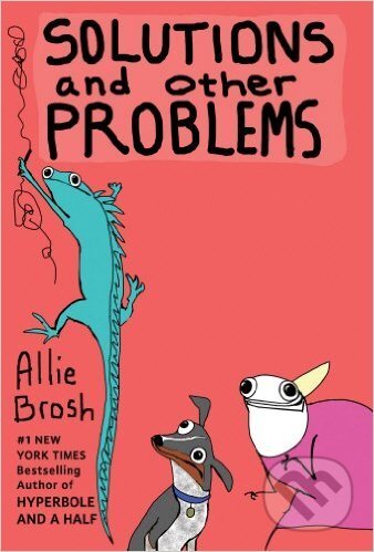 Kniha: Solutions and Other Problems (Allie Brosh). Square, 2016 Kniha: Solutions and Other Problems (Allie Brosh). Square, 2016