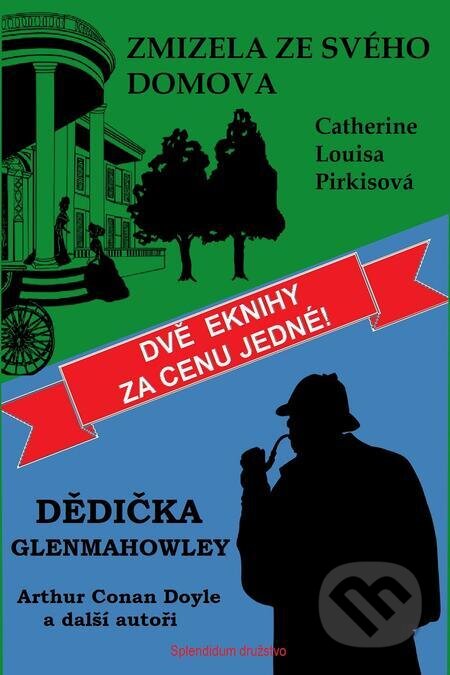 E-kniha: Dědička Glenmahowley / Zmizela ze svého domova (Arthur C. Doyle a Catherine Louisa Pirkisová). Splendidum družstvo, 2024 E-kniha: Dědička Glenmahowley / Zmizela ze svého domova (Arthur C. Doyle a Catherine Louisa Pirkisová). Splendidum družstvo, 2024