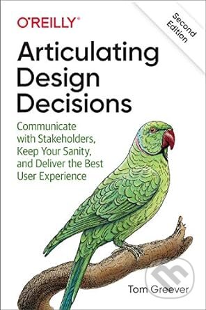 Kniha: Articulating Design Decisions (Tom Greever). O´Reilly, 2020 Kniha: Articulating Design Decisions (Tom Greever). O´Reilly, 2020