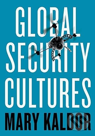 Kniha: Global Security Cultures (Mary Kaldor). Polity Press, 2018 Kniha: Global Security Cultures (Mary Kaldor). Polity Press, 2018