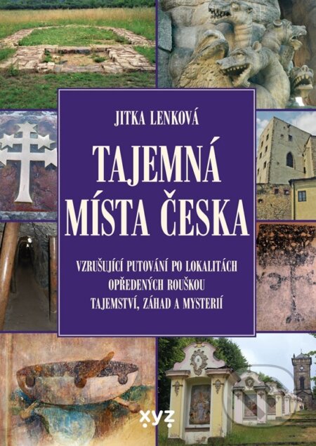 Kniha: Tajemná místa Česka (Jitka Lenková). XYZ, 2024 Kniha: Tajemná místa Česka (Jitka Lenková). XYZ, 2024