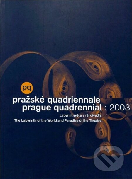 Pražské Quadriennale 2003: Labyrint světa a ráj divadla, Institut umění – Divadelní ústav, 2003