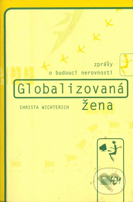 Kniha: Globalizovaná žena (Christa Wichterich). proFem, 2000 Kniha: Globalizovaná žena (Christa Wichterich). proFem, 2000