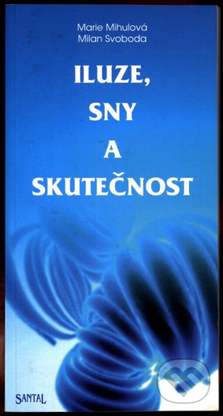 Kniha: Iluze, sny a skutečnost (Marie Mihulová a Milan Svoboda). Santal, 2001 Kniha: Iluze, sny a skutečnost (Marie Mihulová a Milan Svoboda). Santal, 2001