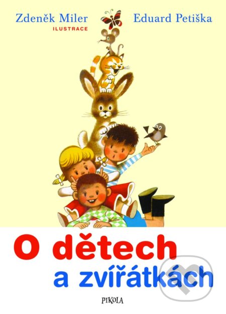 Kniha: O dětech a zvířátkách (Eduard Petiška a Zdeněk Miler). Pikola, 2024 Kniha: O dětech a zvířátkách (Eduard Petiška a Zdeněk Miler). Pikola, 2024