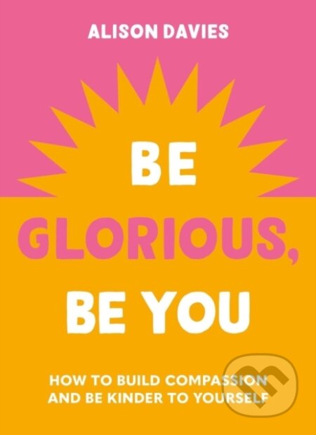 Kniha: Be Glorious, Be You (Alison Davies). Godsfield Press, 2024 Kniha: Be Glorious, Be You (Alison Davies). Godsfield Press, 2024