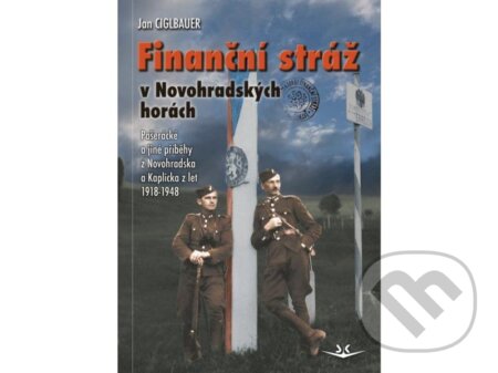 Kniha: Finanční stráž v Novohradských horách (Jan Ciglbauer). Svět křídel, 2024 Kniha: Finanční stráž v Novohradských horách (Jan Ciglbauer). Svět křídel, 2024