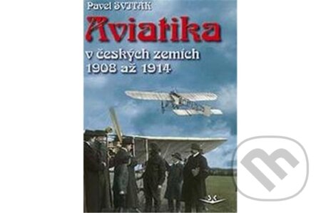 Kniha: Aviatika v českých zemích 1908-1914 (Pavel Sviták). Svět křídel, 2024 Kniha: Aviatika v českých zemích 1908-1914 (Pavel Sviták). Svět křídel, 2024