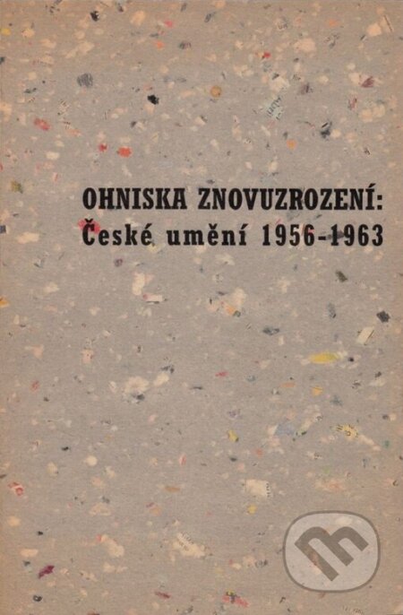 Kniha: Ohniska znovuzrození: České umění 1956-1963 (Galerie hl. města Prahy). Galerie hl. města Prahy, 1994 Kniha: Ohniska znovuzrození: České umění 1956-1963 (Galerie hl. města Prahy). Galerie hl. města Prahy, 1994