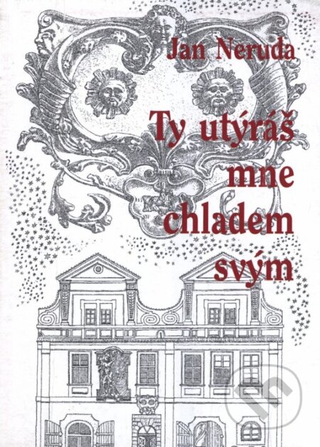 Kniha: Ty utýráš mne chladem svým (Jan Neruda). Prospektrum, 2003 Kniha: Ty utýráš mne chladem svým (Jan Neruda). Prospektrum, 2003
