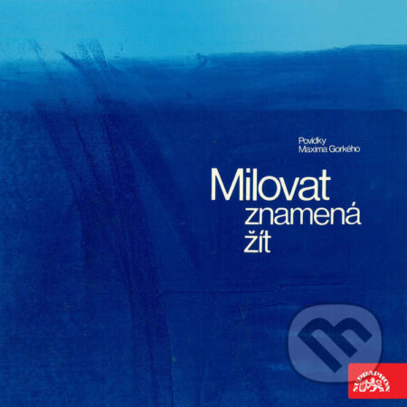 Audiokniha: Milovat znamená žít (Maxim Gorkij). Supraphon, 2024 Audiokniha: Milovat znamená žít (Maxim Gorkij). Supraphon, 2024
