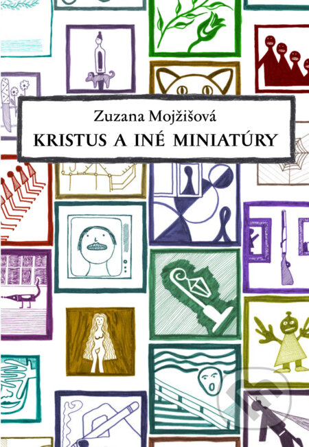 Kniha: Kristus a iné miniatúry (Zuzana Mojžišová). Artforum, 2024 Kniha: Kristus a iné miniatúry (Zuzana Mojžišová). Artforum, 2024