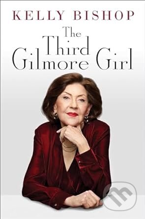 Kniha: The Third Gilmore Girl (Kelly Bishop). Square Peg, 2024 Kniha: The Third Gilmore Girl (Kelly Bishop). Square Peg, 2024