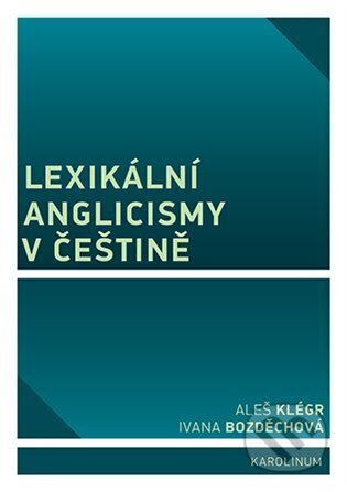 Kniha: Lexikální anglicismy v češtině (Ivana Bozděchová). Karolinum, 2024 Kniha: Lexikální anglicismy v češtině (Ivana Bozděchová). Karolinum, 2024