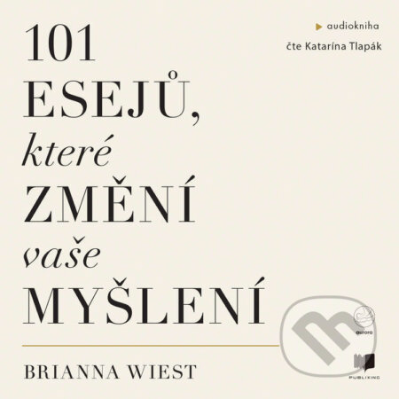 Audiokniha: 101 esejů, které změní způsob vašeho myšlení (Brianna Wiest). Publixing a Aurora, 2024 Audiokniha: 101 esejů, které změní způsob vašeho myšlení (Brianna Wiest). Publixing a Aurora, 2024