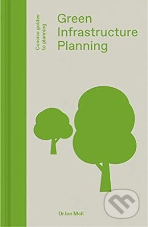 Kniha: Green Infrastructure Planning (Ian Mell). Lund Humphries Publishers, 2019 Kniha: Green Infrastructure Planning (Ian Mell). Lund Humphries Publishers, 2019