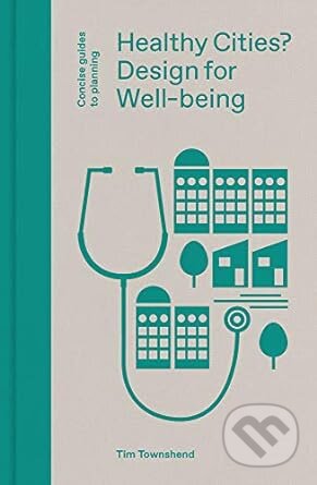 Kniha: Healthy Cities (Tim Townshend). Lund Humphries Publishers, 2022 Kniha: Healthy Cities (Tim Townshend). Lund Humphries Publishers, 2022