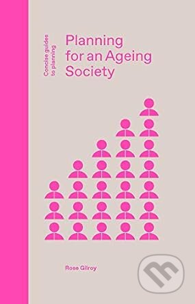 Kniha: Planning For An Ageing Society (Rose Gilroy). Lund Humphries Publishers, 2021 Kniha: Planning For An Ageing Society (Rose Gilroy). Lund Humphries Publishers, 2021
