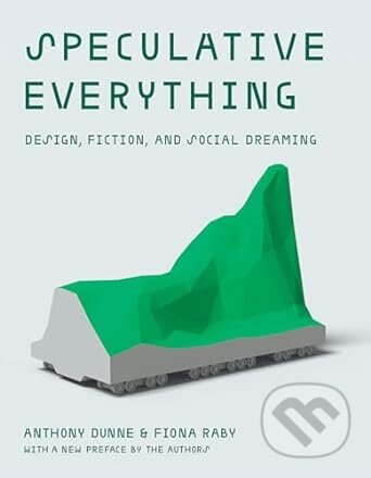 Kniha: Speculative Everything: Design, Fiction, and Social Dreaming (Anthony Dunne a Fiona Raby). MIT Press, 2024 Kniha: Speculative Everything: Design, Fiction, and Social Dreaming (Anthony Dunne a Fiona Raby). MIT Press, 2024