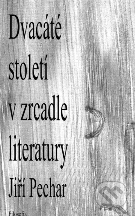 Kniha: Dvacáté století v zrcadle literatury (Jiří Pechar). Filosofia, 1999 Kniha: Dvacáté století v zrcadle literatury (Jiří Pechar). Filosofia, 1999