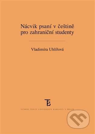 Kniha: Nácvik psaní v češtině pro zahraniční studenty (Vladimíra Uhlířová). Karolinum, 2012 Kniha: Nácvik psaní v češtině pro zahraniční studenty (Vladimíra Uhlířová). Karolinum, 2012