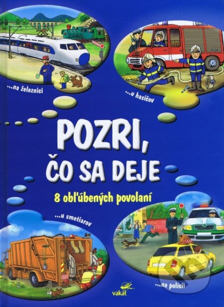 Kniha: Pozri, čo sa deje - 8 obľúbených povolaní (Autorský kolektív). Vakát, 2016 Kniha: Pozri, čo sa deje - 8 obľúbených povolaní (Autorský kolektív). Vakát, 2016