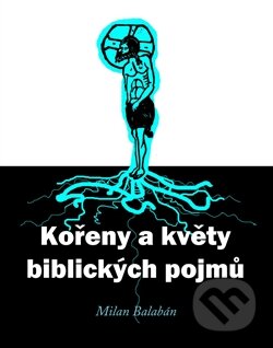 Kniha: Kořeny a květy biblických pojmů (Milan Balabán a Jáchym Gondáš). Eman, 2012 Kniha: Kořeny a květy biblických pojmů (Milan Balabán a Jáchym Gondáš). Eman, 2012