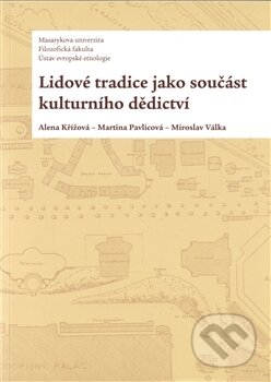 Kniha: Lidové tradice jako součást kulturního dědictví (Alena Křížová). Ústav evropské etnologie, 2016 Kniha: Lidové tradice jako součást kulturního dědictví (Alena Křížová). Ústav evropské etnologie, 2016