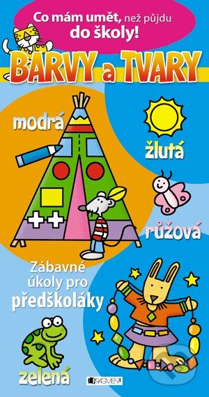 Kniha: Co mám umět, než půjdu do školy: BARVY A TVARY (Nakladatelství Fragment). Nakladatelství Fragment, 2014 Kniha: Co mám umět, než půjdu do školy: BARVY A TVARY (Nakladatelství Fragment). Nakladatelství Fragment, 2014