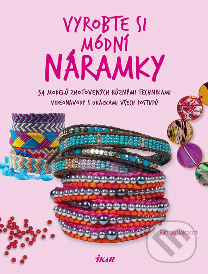 Kniha: Vyrobte si módní náramky (Patrizia Valsecchi). Ikar CZ, 2016 Kniha: Vyrobte si módní náramky (Patrizia Valsecchi). Ikar CZ, 2016
