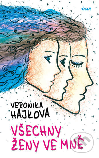 Kniha: Všechny ženy ve mně (Veronika Hájková). Ikar CZ, 2016 Kniha: Všechny ženy ve mně (Veronika Hájková). Ikar CZ, 2016