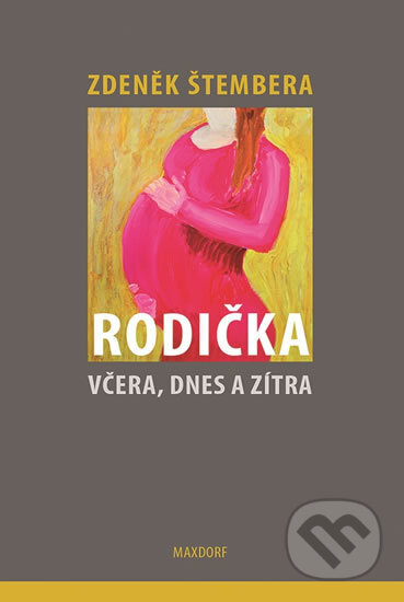 Kniha: Rodička včera, dnes a zítra (Zdeněk Štembera). Maxdorf, 2016 Kniha: Rodička včera, dnes a zítra (Zdeněk Štembera). Maxdorf, 2016