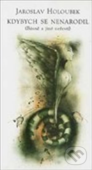 Kniha: Kdybych se nenarodil (Básně a jiné neřesti) (Jaroslav Holoubek). Pragma, 1999 Kniha: Kdybych se nenarodil (Básně a jiné neřesti) (Jaroslav Holoubek). Pragma, 1999