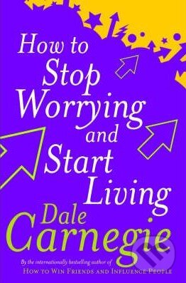 Kniha: How to Stop Worrying and Start Living (Dale Carnegie). Vermilion, 2011 Kniha: How to Stop Worrying and Start Living (Dale Carnegie). Vermilion, 2011