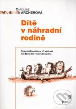 Kniha: Dítě v náhradní rodině (Caroline Archerová). Portál, 2001 Kniha: Dítě v náhradní rodině (Caroline Archerová). Portál, 2001