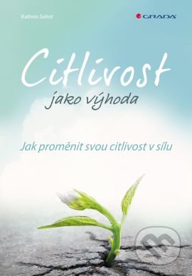 Kniha: Citlivost jako výhoda (Kathrin Sohst). Grada, 2016 Kniha: Citlivost jako výhoda (Kathrin Sohst). Grada, 2016