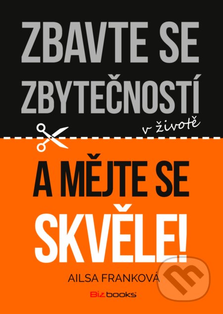 Kniha: Zbavte se zbytečností v životě a mějte se skvěle! (Ailsa Franková). BIZBOOKS, 2016 Kniha: Zbavte se zbytečností v životě a mějte se skvěle! (Ailsa Franková). BIZBOOKS, 2016