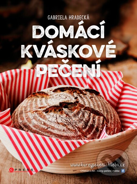 Kniha: Domácí kváskové pečení (Gabriela Hradecká). CPRESS, 2016 Kniha: Domácí kváskové pečení (Gabriela Hradecká). CPRESS, 2016