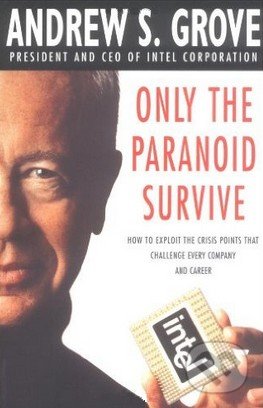 Kniha: Only the Paranoid Survive (Andrew S. Grove). Profile Books, 1998 Kniha: Only the Paranoid Survive (Andrew S. Grove). Profile Books, 1998