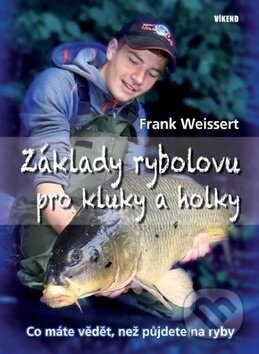 Kniha: Základy rybolovu pro kluky a holky (Frank Weissert). Víkend, 2016 Kniha: Základy rybolovu pro kluky a holky (Frank Weissert). Víkend, 2016