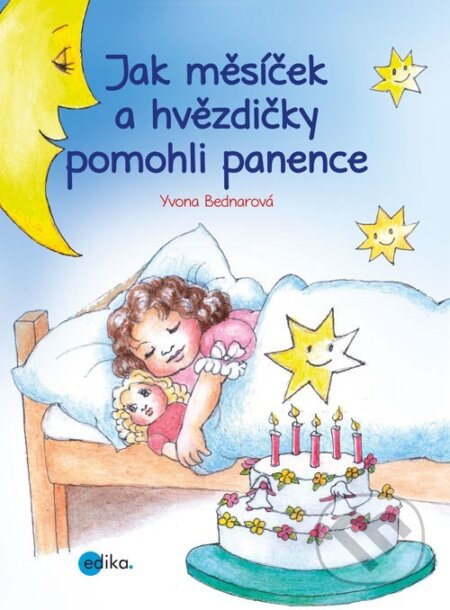 Kniha: Jak měsíček a hvězdičky pomohli panence (Yvona Bednarová). Edika, 2016 Kniha: Jak měsíček a hvězdičky pomohli panence (Yvona Bednarová). Edika, 2016
